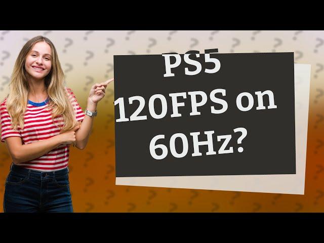 Can PS5 run 120FPS on 60Hz TV?