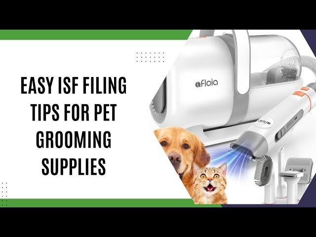 Easy ISF Filing Tips for Pet Grooming Supplies