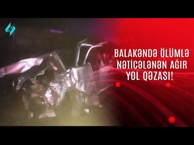 Balakəndə ölümlə nəticələnən ağır yol qəzası | Kanal S Xəbər