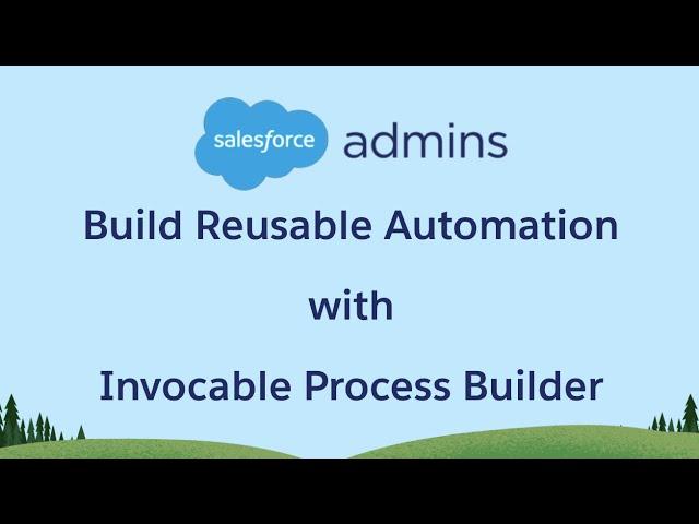 Use Process Builder & Invocable Processes to Build Reusable Automation 