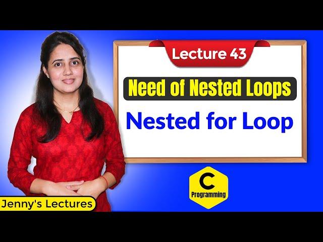 C_43 Need of Nested Loops in C | Nested For loop in C