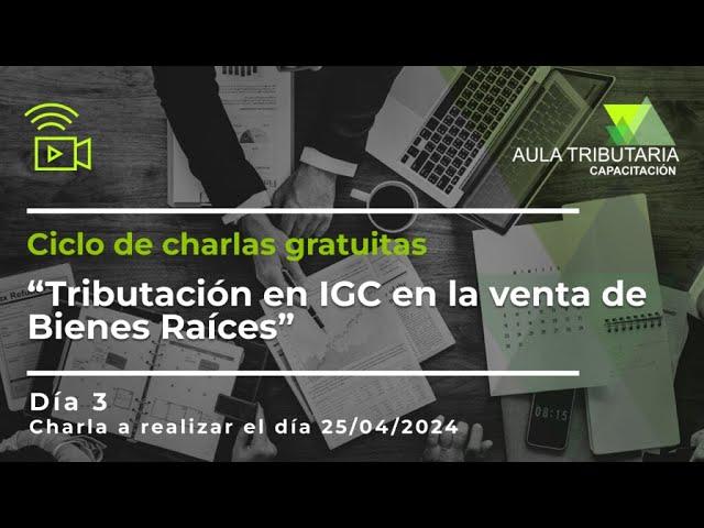 Ciclo de charlas Gratuitas “Operación Renta AT2024”: Tributación en IGC en la venta de Bienes Raíces