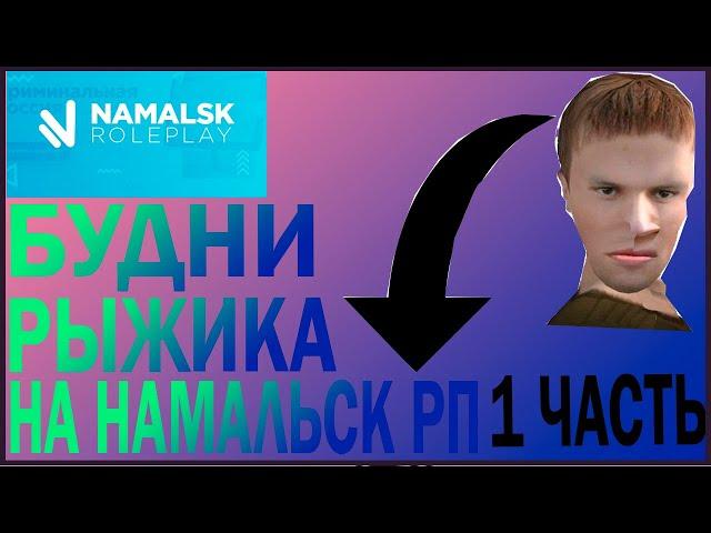 БУДНИ РЫЖИКА 1 ЧАСТЬ | Namalsk RP [5]