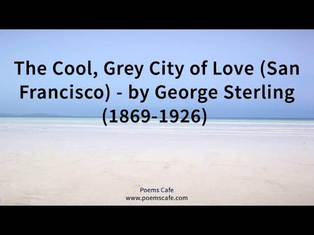 The Cool, Grey City of Love San Francisco   by George Sterling