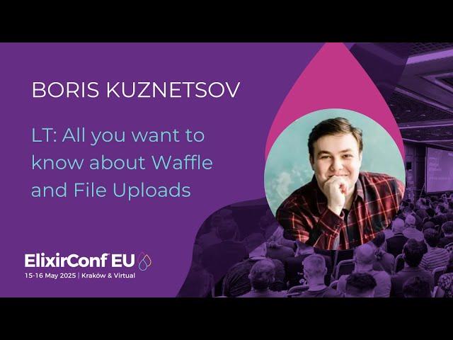 LT: All you want to know about Waffle and File Uploads - Boris Kuznetsov | ElixirConf EU 2025