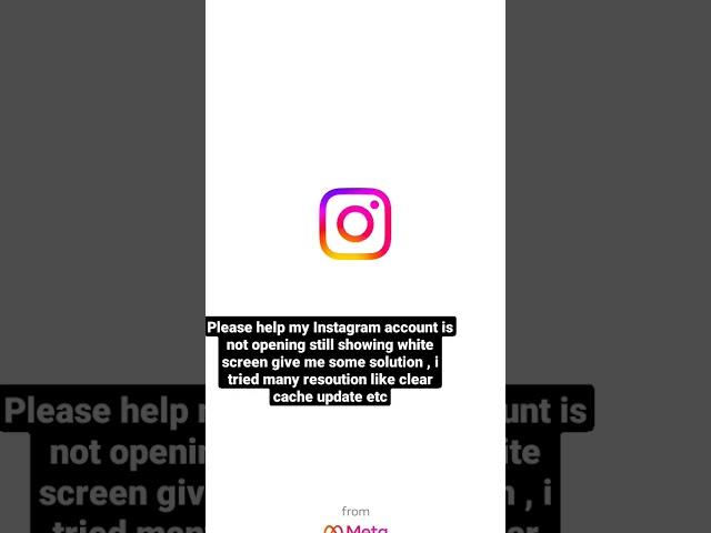 Please help my Instagram account is not opening still showing white screen give me some solution ,