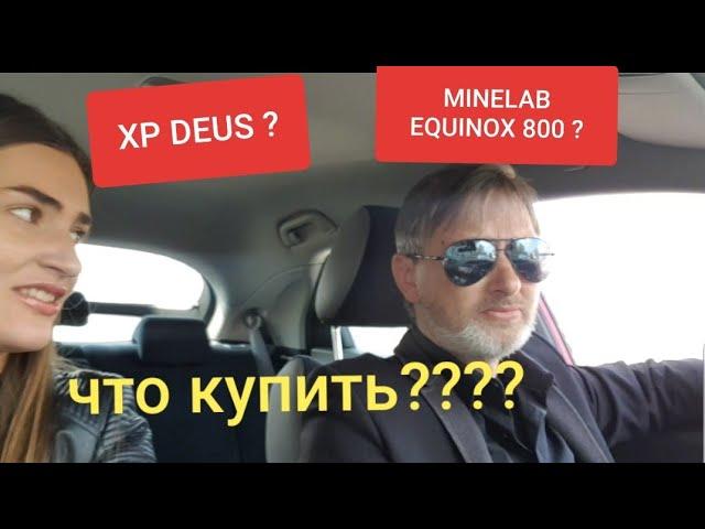 Не могу выбрать XP DEUS или  MINELAB EQUINOX 800 ?