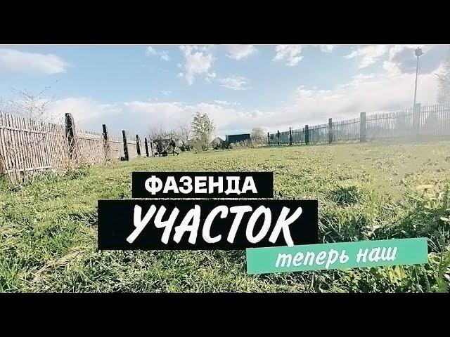 Выбор и Покупка участка | Обустройство сада | Ну и так некоторые будни за первый год владения земли