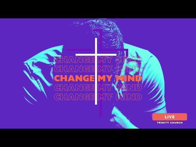 11AM Change My Mind - Sunday Experience at Trinity Church!