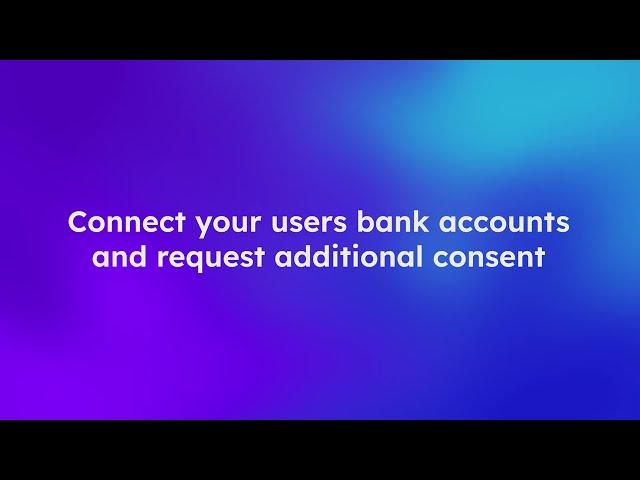 Connect your users bank accounts and request additional consent