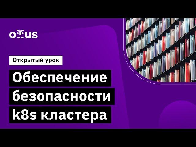 Обеспечение безопасности k8s кластера // Курс «Инфраструктурная платформа на основе Kubernetes»