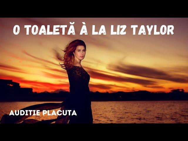 O toaleta a la Liz Taylor, carte integrala audio in timp real,audio book romana, podcast audio