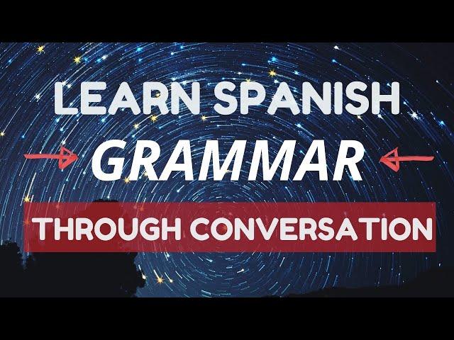 Learn Spanish Grammar Through Conversation Phrases (Beginners & Intermediate level)