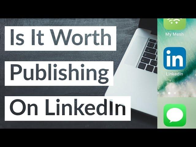 Is it Worth Publishing on LinkedIn