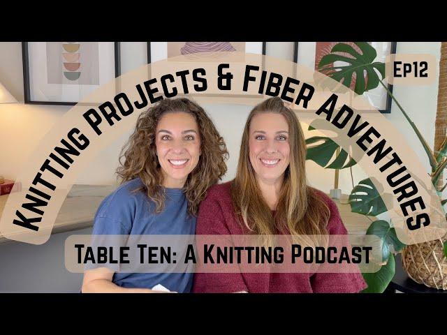 Knitting Projects and Fiber Adventures. Table Ten: A Knitting Podcast