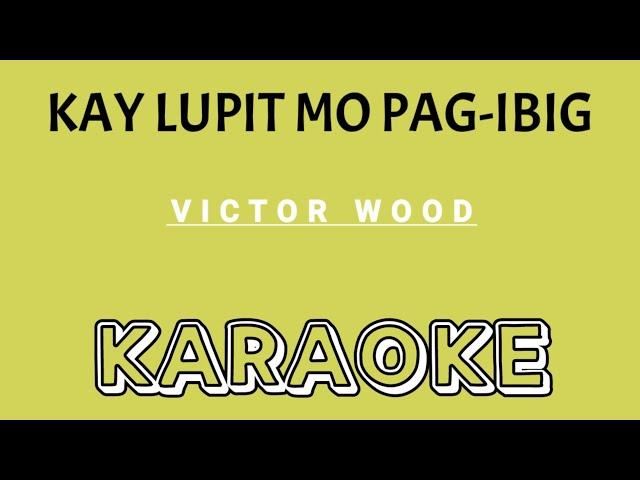 KARAOKE: KAY LUPIT MO PAG-IBIG | Song by Victor Wood