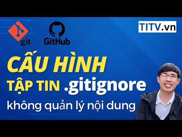 Học Git và Github - Bài 07. Cấu hình GITIGNORE để bỏ qua các file không cần giám sát