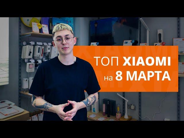 ТОП XIAOMI в подарок на 8 марта!