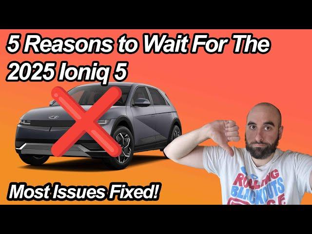 5 Reasons To Wait For The 2025 Ioniq 5 | Most Issues Are Finally Fixed