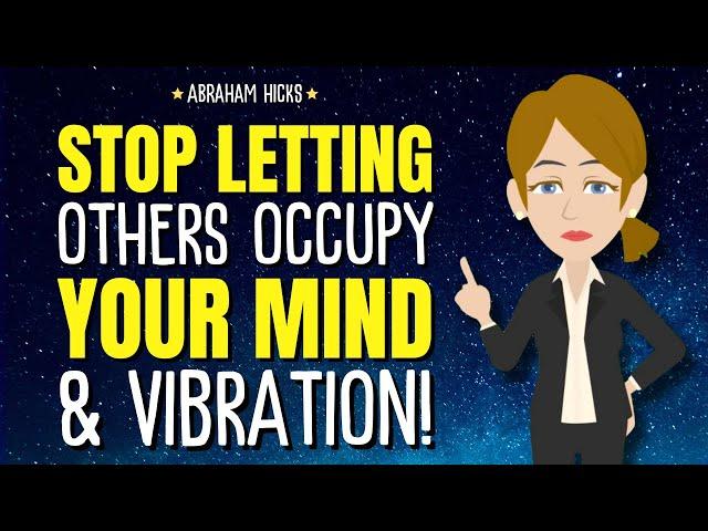 Stop Letting Others Occupy Your Mind & Vibration!  Abraham Hicks 2024