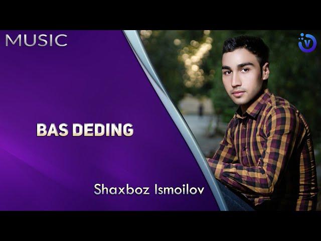 Shaxboz Ismoilov - Bas deding | Шахбоз Исмоилов - Бас дединг (music version)