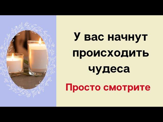 У вас начнут происходить чудеса. Просто смотрите.