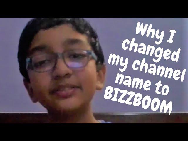 Why I changed my channel name to Bizzboom.....