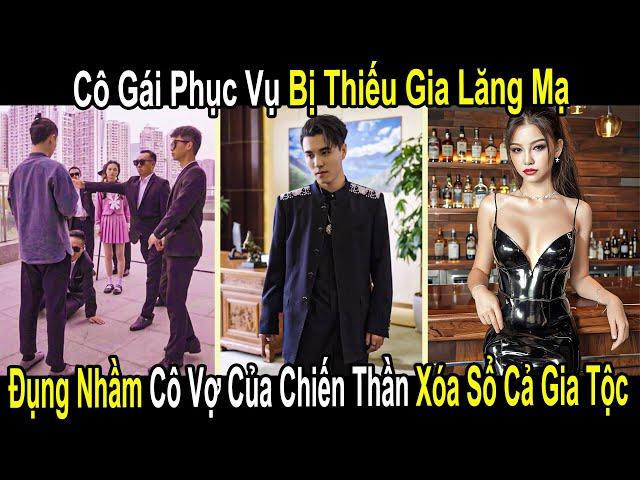 Cô Gái Phục Vụ Bị Thiếu Gia Lăng Mạ, Nào Ngờ Đụng Trúng Vợ Của Chiến Thần Tiễn Cả Gia Tộc Về Quê