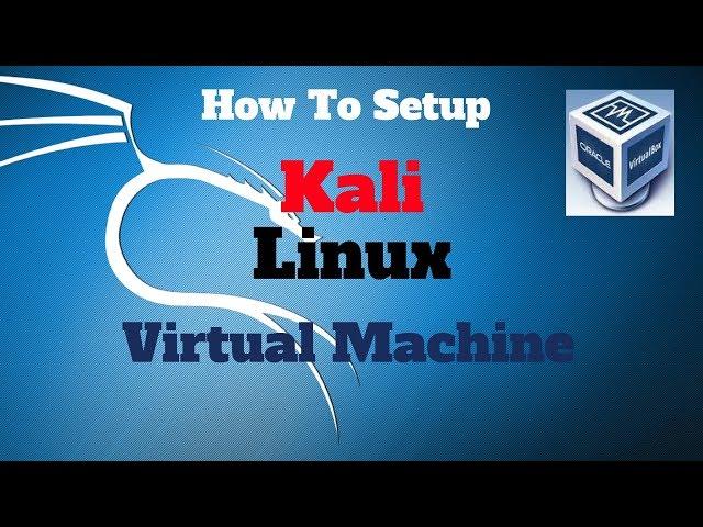 HOW TO SETUP KALI LINUX IN A VIRTUAL MACHINE | VirtualBox 2017
