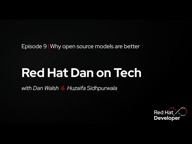 Red Hat Dan on Tech: Episode 9 - Why open Source models are better