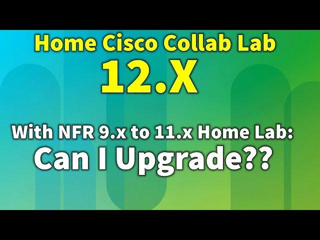 What to expect when you're expecting to upgrade your home Cisco collab lab to 12.x