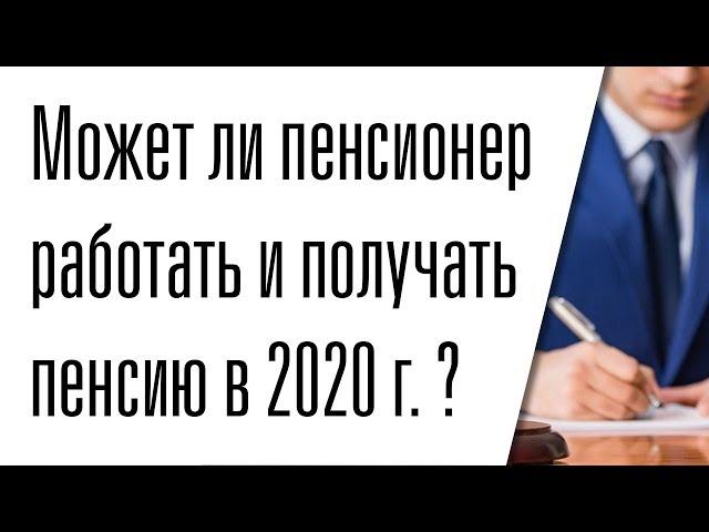 Может ли пенсионер работать и получать пенсию в 2020 году