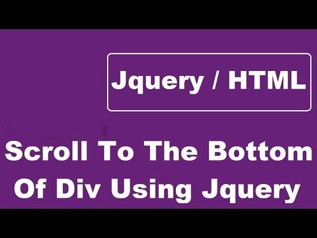 How To Scroll To The Bottom Of Div Using Jquery