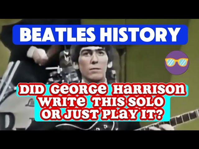 Beatles History - Did George Harrison Write This Solo OR JUST PLAY IT?