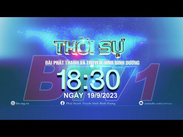 Thời sự Bình Dương 18h30 | 19/9/2023 | BTV - TRUYỀN HÌNH BÌNH DƯƠNG