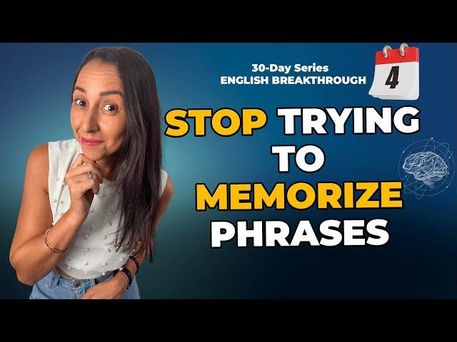 30-Day English Breakthrough Series  - Day 4 - Stop Trying to Memorize Phrases! Learn How to CREATE!