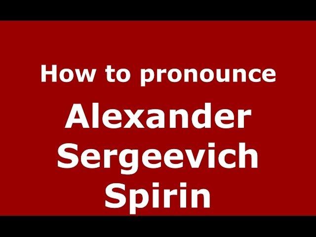 How to pronounce Alexander Sergeevich Spirin (Russian/Russia) - PronounceNames.com