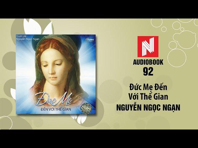 Nguyễn Ngọc Ngạn | Đức Mẹ Đến Với Thế Gian (Audiobook 92)