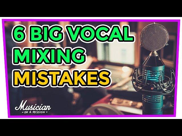 6 BIG VOCAL MIXING MISTAKES | musicianonamission.com - Mix School #33