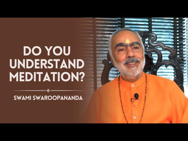 Do You Understand Meditation ? | Swami Swaroopananda | Chinmaya Mission