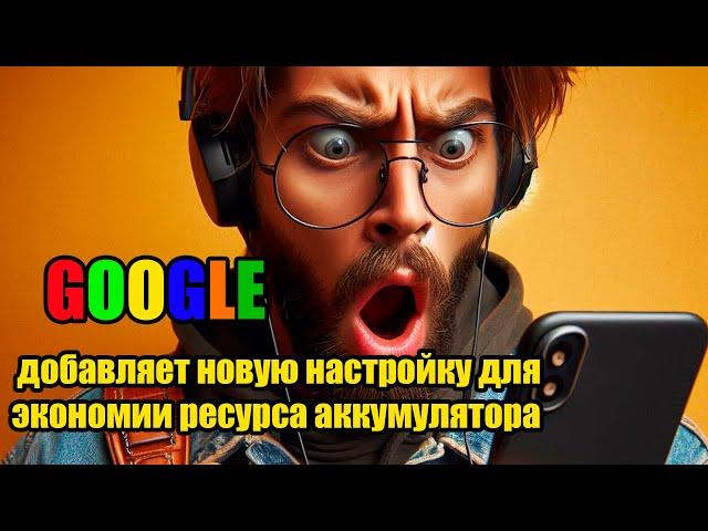 Google добавляет новую настройку для экономии ресурса аккумулятора