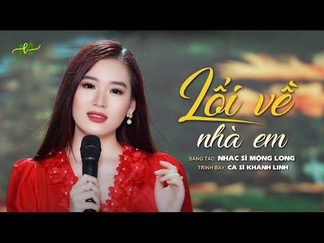 LỐI VỀ NHÀ EM- Sáng Tác: Mộng Long- CS Khánh Linh