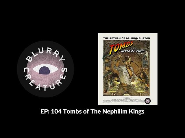 EP: 104 Tombs of The Nephilim Kings - Blurry Creatures