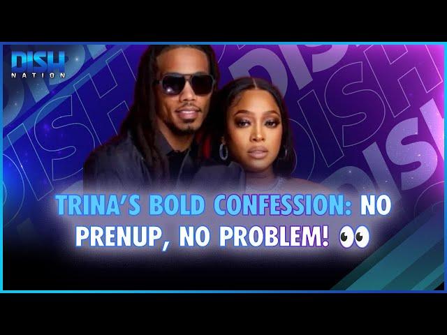 Trina’s Bold Confession: No Prenup, No Problem! 