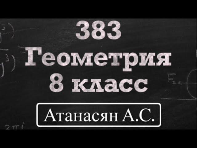 ГДЗ по геометрии | Номер 383 Геометрия 8 класс Атанасян Л.С. | Подробный разбор | Решение