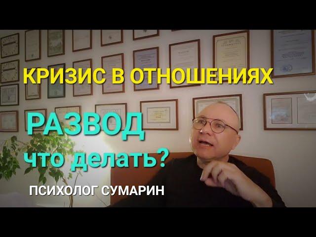 КРИЗИС В ОТНОШЕНИЯХ,  РАЗВОД. ПОМОЩЬ. ОНЛАЙН. ОФЛАЙН. ПСИХОЛОГ СУМАРИН ОЛЕГ ЮРЬЕВИЧ