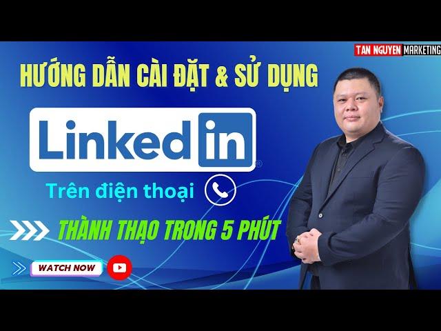 Hướng dẫn sử dụng Linkedin trên ứng dụng điện thoại | Tân Nguyễn Marketing