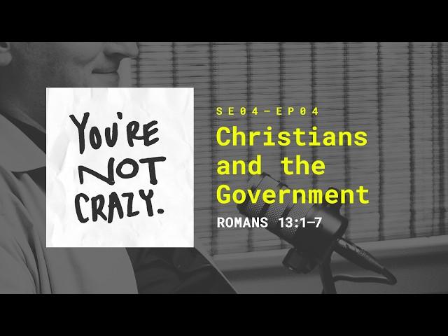 Christians and the Government [“You're Not Crazy” S4 - Ep.04]