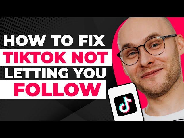 How To Fix TikTok Not Letting You Follow Anyone Problem
