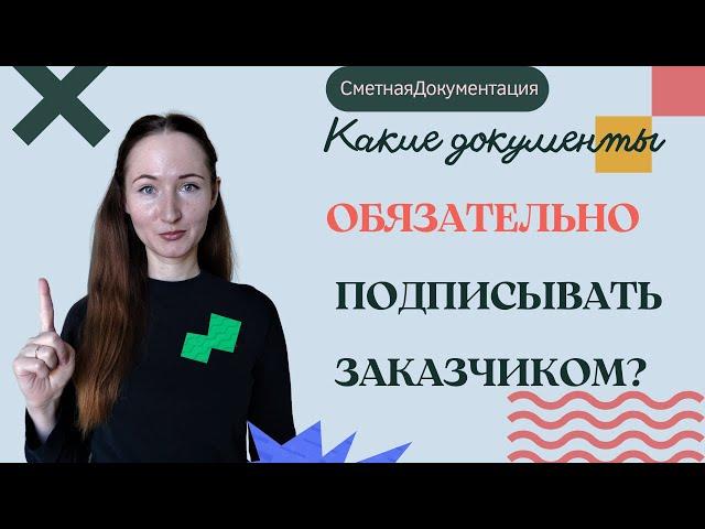 Какие документы ОБЯЗАТЕЛЬНО ПОДПИСЫВАТЬ ЗАКАЗЧИКОМ? Сметная документация.